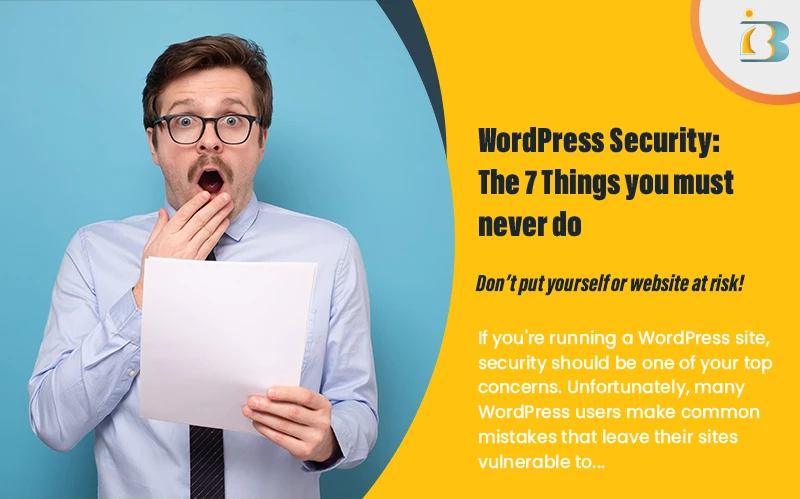 WordPress Security: 7 Things you must never do